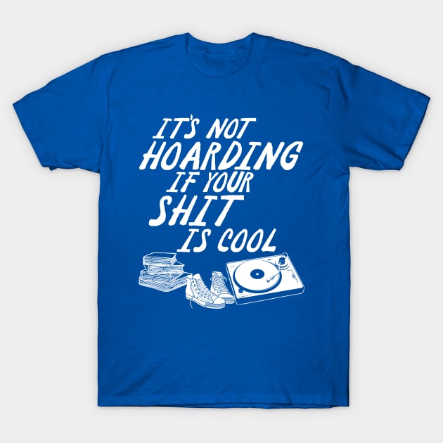 It's Not Hoarding If Your Shit Is Cool T-Shirt by darklordpug